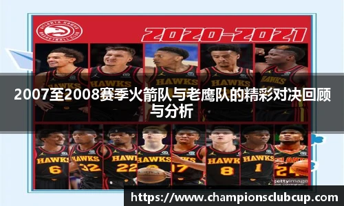 2007至2008赛季火箭队与老鹰队的精彩对决回顾与分析